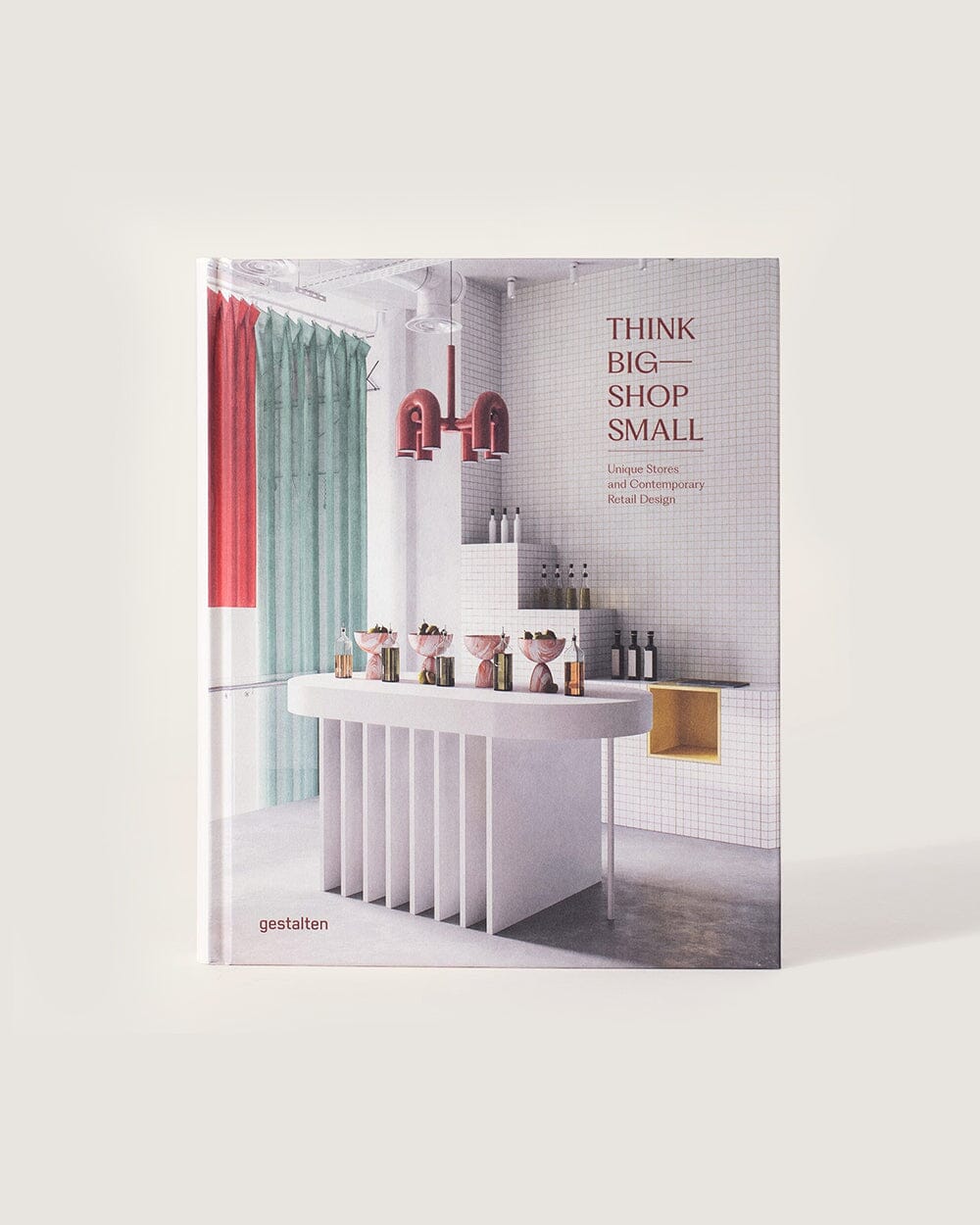 Think Big―Shop Small: Unique Stores and Contemporary Retail Design